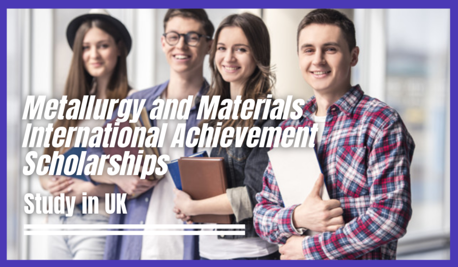 The University of Birmingham Metallurgy and Materials International Achievement Scholarships in the UK for 2022/2023