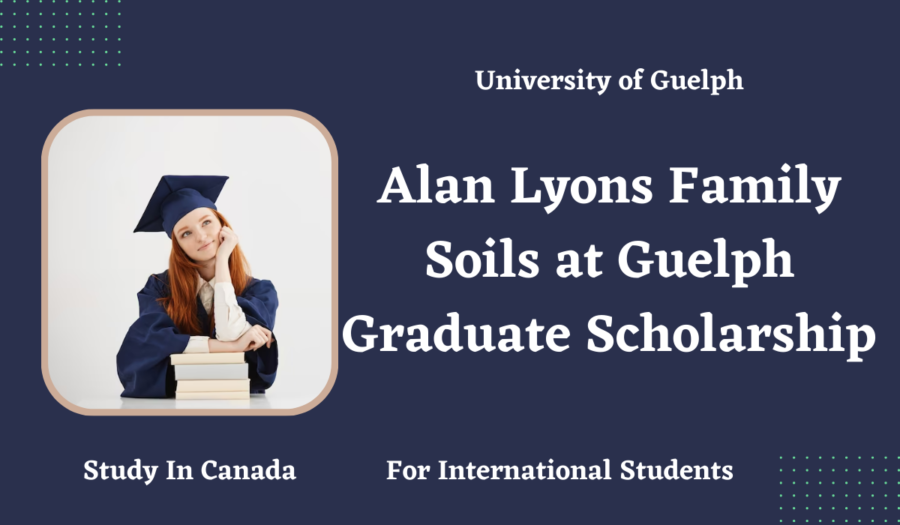 The University of Guelph Alan Lyons Family Soils at Guelph Graduate Scholarship in Canada for 2023/2024