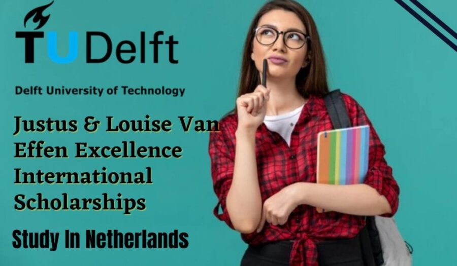 Delft University of Technology Justus & Louise van Effen Excellence Scholarships, Netherlands 2024