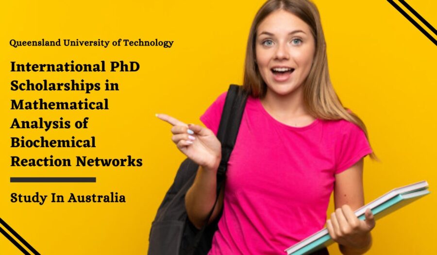 The Queensland University of Technology International PhD Scholarships in Mathematical Analysis of Biochemical Reaction Networks, Australia 2023
