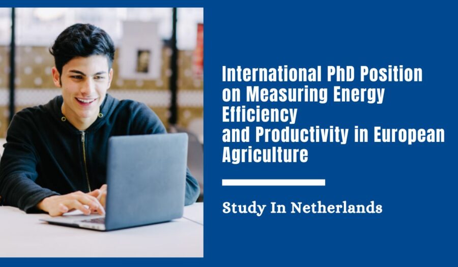 Wageningen University & Research International PhD Position on Measuring Energy Efficiency and Productivity in European Agriculture, Netherlands 2024/2025